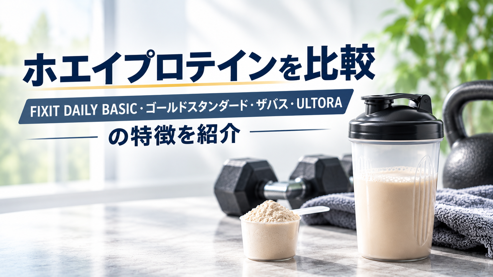 ホエイプロテインを比較｜FIXIT DAILY BASIC・ゴールドスタンダード・ザバス・ULTORAの特徴を紹介